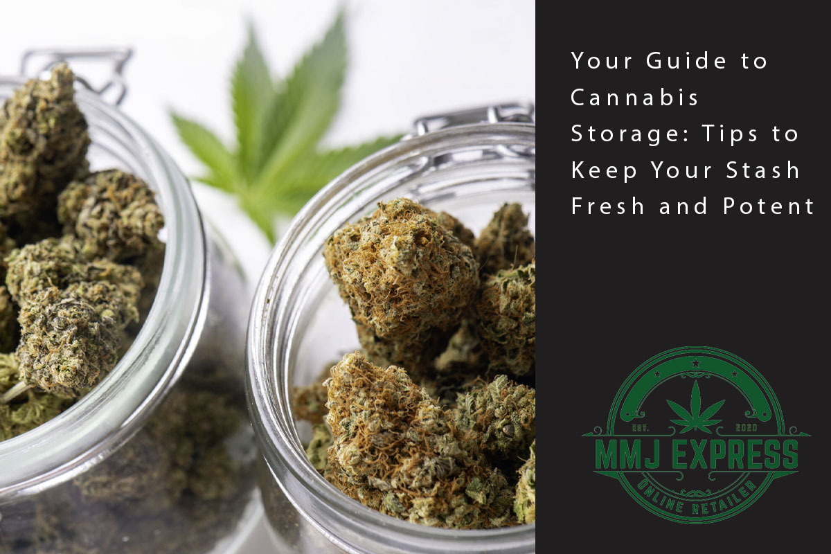 Your Guide to Cannabis Storage: Tips to Keep Your Stash Fresh and Potent - MMJ Express