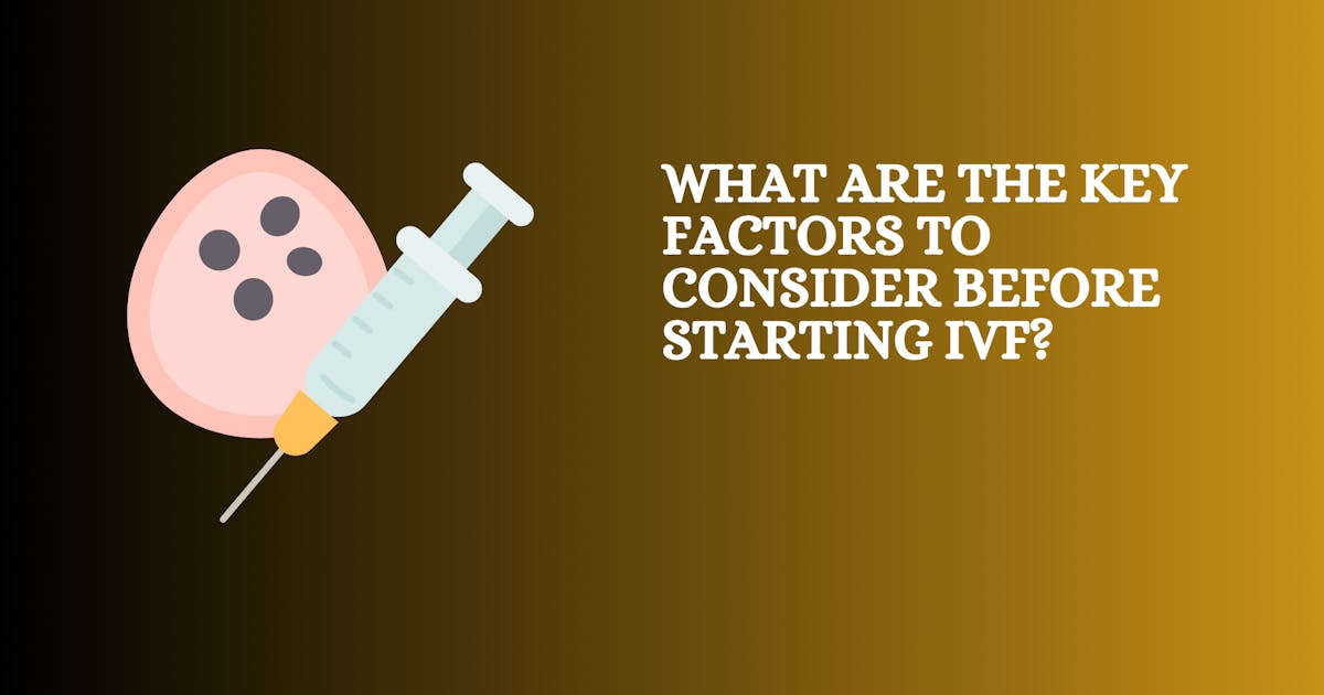 What Are the Key Factors to Consider Before Starting IVF?