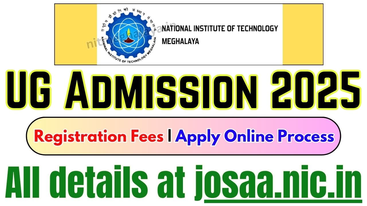 NIT Meghalaya UG Admission 2025 | Check Registration Fees | Apply Online Process at josaa.nic.in - nitmeghalaya