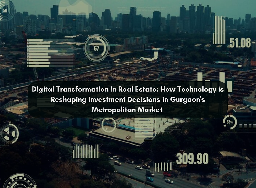 Digital Transformation in Real Estate: How Technology is Reshaping Investment Decisions in Gurgaon's Metropolitan Market